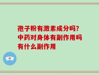 孢子粉有激素成分吗？中药对身体有副作用吗有什么副作用