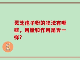 灵芝孢子粉的吃法有哪些，用量和作用是否一样？
