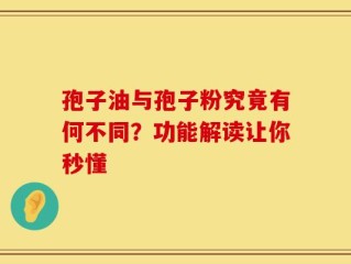 孢子油与孢子粉究竟有何不同？功能解读让你秒懂