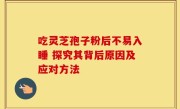 吃灵芝孢子粉后不易入睡 探究其背后原因及应对方法