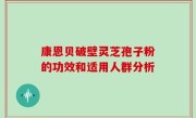 康恩贝破壁灵芝孢子粉的功效和适用人群分析