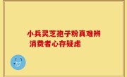 小兵灵芝孢子粉真难辨 消费者心存疑虑