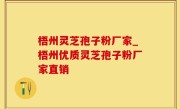 梧州灵芝孢子粉厂家_梧州优质灵芝孢子粉厂家直销