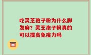 吃灵芝孢子粉为什么脚发麻？灵芝孢子粉真的可以提高免疫力吗