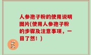 人参孢子粉的使用说明图片(使用人参孢子粉的步骤及注意事项，一目了然！)