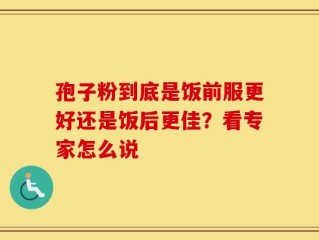孢子粉到底是饭前服更好还是饭后更佳？看专家怎么说