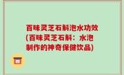 百味灵芝石斛泡水功效(百味灵芝石斛：水泡制作的神奇保健饮品)