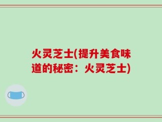 火灵芝士(提升美食味道的秘密：火灵芝士)