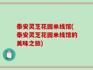 泰安灵芝花园米线馆(泰安灵芝花园米线馆的美味之旅)