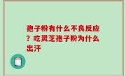 孢子粉有什么不良反应？吃灵芝孢子粉为什么出汗