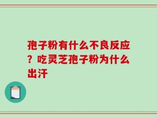孢子粉有什么不良反应？吃灵芝孢子粉为什么出汗