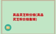 真品灵芝粉价格(真品灵芝粉价格集锦)