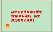 华妃死后贴身婢女灵芝视角(华妃逝后，侍女灵芝的内心独白)