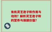 有机灵芝孢子粉作用与功效？解析灵芝孢子粉的营养与保健价值？