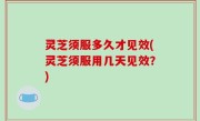 灵芝须服多久才见效(灵芝须服用几天见效？)
