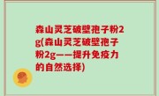 森山灵芝破壁孢子粉2g(森山灵芝破壁孢子粉2g——提升免疫力的自然选择)
