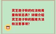 灵芝孢子粉的吃法和用量和禁忌表？详细介绍灵芝孢子粉的服用方法和注意事项？