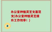 办公室种植灵芝文案范文(办公室种植灵芝提升工作效率！)