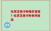 吃灵芝孢子粉嘴巴发苦？吃灵芝孢子粉有何反应