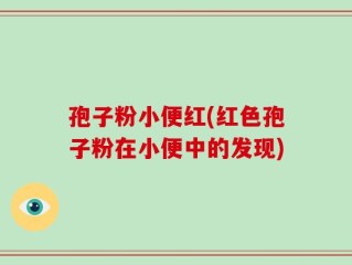 孢子粉小便红(红色孢子粉在小便中的发现)