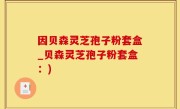 因贝森灵芝孢子粉套盒_贝森灵芝孢子粉套盒：)