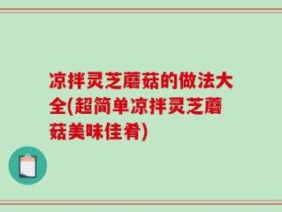 凉拌灵芝蘑菇的做法大全(超简单凉拌灵芝蘑菇美味佳肴)