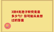 3到4克孢子粉究竟是多少勺？你可能从未想过的答案