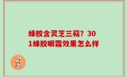 蜂胶含灵芝三萜？301蜂胶眼霜效果怎么样