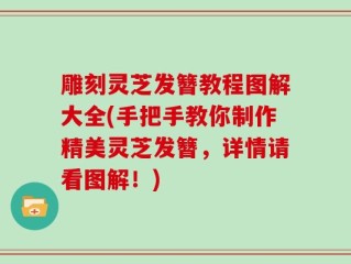 雕刻灵芝发簪教程图解大全(手把手教你制作精美灵芝发簪，详情请看图解！)