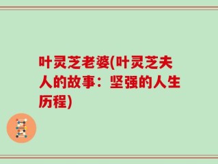 叶灵芝老婆(叶灵芝夫人的故事：坚强的人生历程)