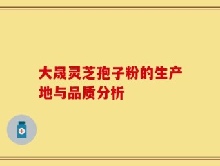 大晟灵芝孢子粉的生产地与品质分析