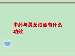 中药与灵芝泡酒有什么功效