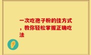 一次吃孢子粉的佳方式，教你轻松掌握正确吃法