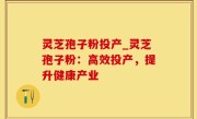 灵芝孢子粉投产_灵芝孢子粉：高效投产，提升健康产业