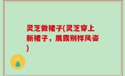 灵芝做裙子(灵芝穿上新裙子，展露别样风姿)