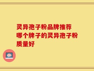 灵异孢子粉品牌推荐 哪个牌子的灵异孢子粉质量好