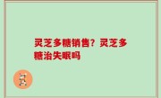 灵芝多糖销售？灵芝多糖治失眠吗