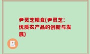 尹灵芝粮食(尹灵芝：优质农产品的创新与发展)