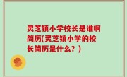 灵芝镇小学校长是谁啊简历(灵芝镇小学的校长简历是什么？)