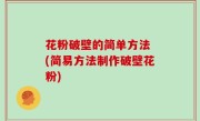 花粉破壁的简单方法 (简易方法制作破壁花粉)