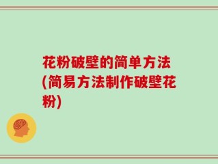 花粉破壁的简单方法 (简易方法制作破壁花粉)