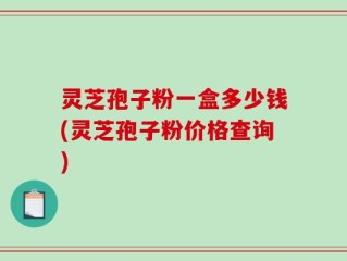 灵芝孢子粉一盒多少钱(灵芝孢子粉价格查询)