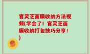 官灵芝面膜收纳方法视频(学会了！官灵芝面膜收纳打包技巧分享！)