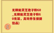 无限能灵芝孢子粉60_无限能灵芝孢子粉60克装，高效养生保健佳品)