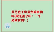 灵芝孢子粉是光敏食物吗(灵芝孢子粉：一个光敏食物？)