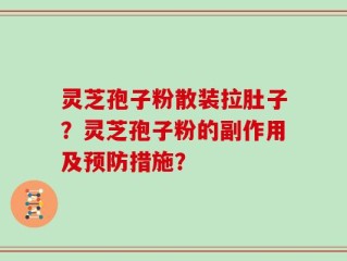 灵芝孢子粉散装拉肚子？灵芝孢子粉的副作用及预防措施？