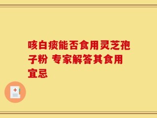 咳白痰能否食用灵芝孢子粉 专家解答其食用宜忌