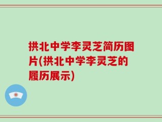 拱北中学李灵芝简历图片(拱北中学李灵芝的履历展示)