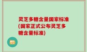 灵芝多糖含量国家标准(国家正式公布灵芝多糖含量标准)