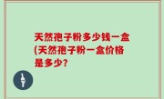 天然孢子粉多少钱一盒(天然孢子粉一盒价格是多少？